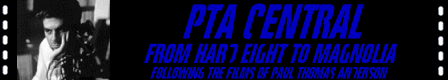PTA Central - From HARD EIGHT to MAGNOLIA - Following The Films Of Paul Thomas Anderson